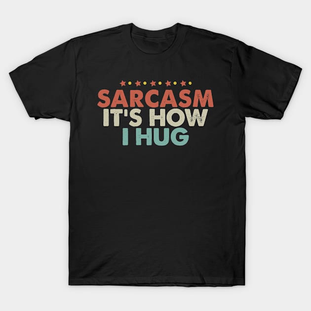 Sarcasm It's How I Hug T-Shirt by foxredb